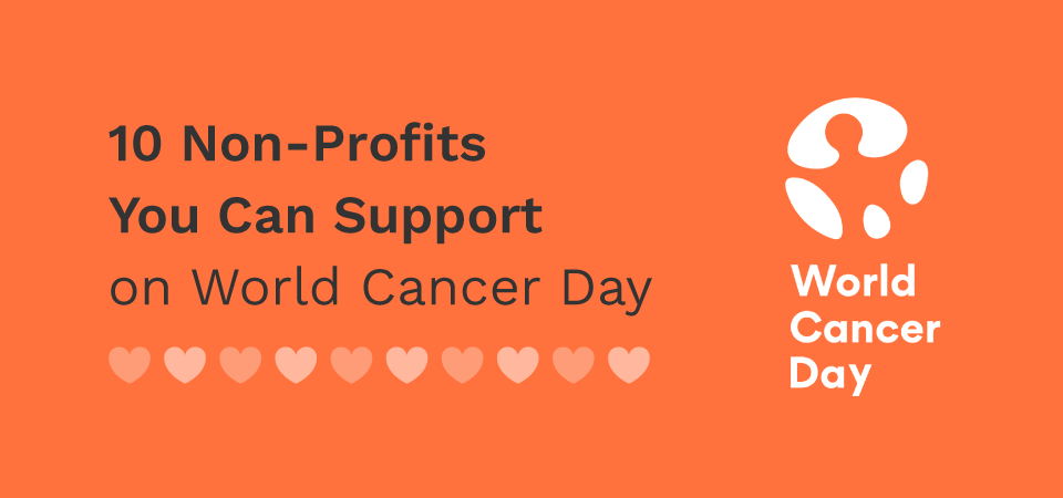 10 Non-Profits you can support on World Cancer Day, February 4.